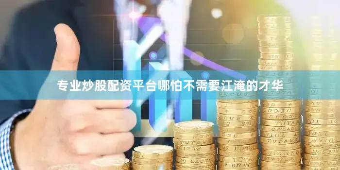 专业炒股配资平台哪怕不需要江淹的才华