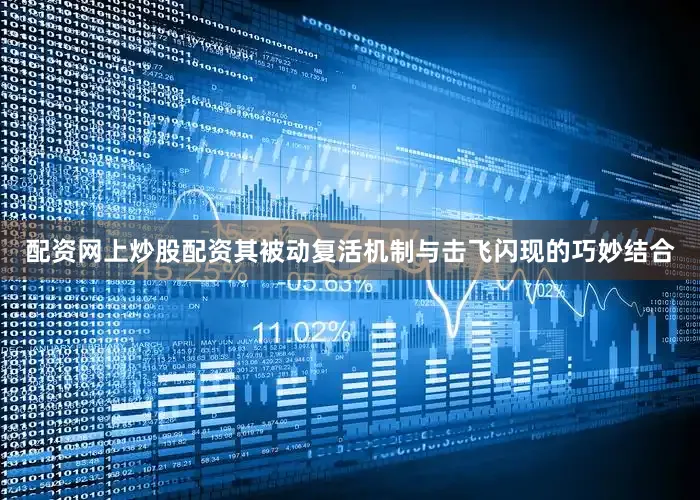 配资网上炒股配资其被动复活机制与击飞闪现的巧妙结合