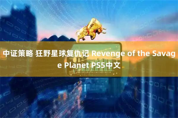 中证策略 狂野星球复仇记 Revenge of the Savage Planet PS5中文